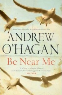 Andrew O'Hagan - Be Near Me
