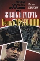 Михаил Ильинский - Жизнь и смерть Бенито Муссолини