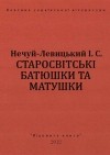 Іван Нечуй-Левицький - Старосвітські батюшки та матушки