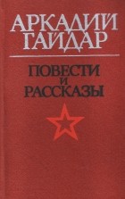 Аркадий Гайдар - Повести и рассказы