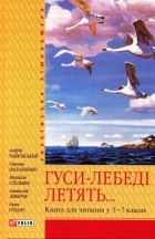 Михаил Стельмах - Гуси-лебеді летять. Книга для читання у 5-7 класах