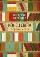 Фредерик Бегбедер - Конец света. Первые итоги