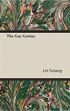 Lin Yutang - The Gay Genius: The Life and Times of Su Tungpo