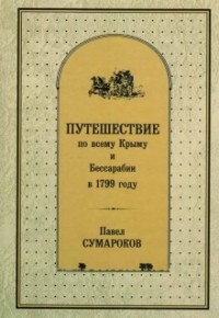 Павел Сумароков - Путешествие по всему Крыму и Бессарабии в 1799 году