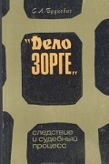 Сергей Будкевич - &quot;Дело Зорге&quot;. Следствие и судебный процесс. (Люди. События. Документы. Факты)