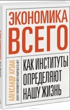 Александр Аузан - Экономика всего. Как институты определяют нашу жизнь