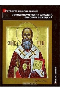  Протоиерей Николай Николаевич Доненко - Священномученик Аркадий, епископ Бежецкий