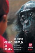 Франс де Вааль - Истоки морали. В поисках человеческого у приматов
