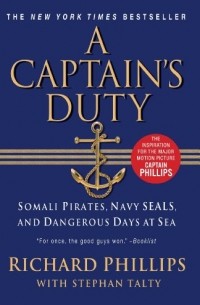 Richard Phillips - A Captain's Duty: Somali Pirates, Navy SEALS, and Dangerous Days at Sea