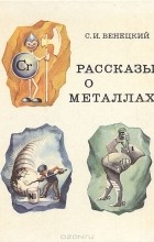 Сергей Венецкий - Рассказы о металлах