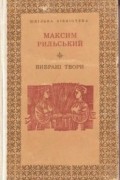 Максим Рильський - Вибрані твори. Лірика та поеми