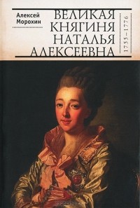 Алексей Морохин - Великая княгиня Наталья Алексеевна (1755-1776)