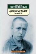 Александр Солженицын - Архипелаг ГУЛАГ: Части III-IV