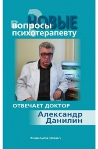 Александр Данилин - Новые вопросы психотерапевту. Отвечает доктор Данилин.