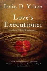 Irvin D. Yalom - Love's Executioner: & Other Tales of Psychotherapy