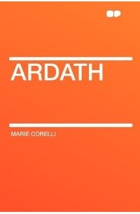 Marie Corelli - Ardath: The story of a dead self