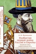 Александр Филюшкин - Изобретая первую войну России и Европы. Балтийские войны второй половины XVI века глазами современников и потомков