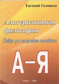 Евгений Головаха - Альтернативная философия. Словарь для неслужебного пользования