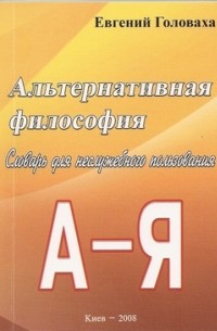 Евгений Головаха - Альтернативная философия. Словарь для неслужебного пользования