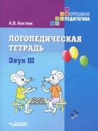 Анна Костюк - Логопедическая тетрадь. Звук Ш