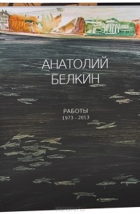  - Анатолий Белкин. Работы 1973-2013