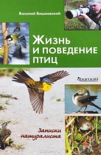 Василий Вишневский - Жизнь и поведение птиц. Записки натуралиста