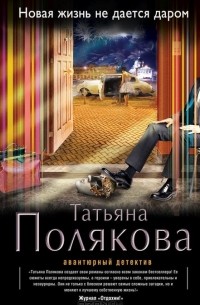 Татьяна Полякова - Новая жизнь не дается даром (сборник)