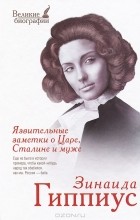 Зинаида Гиппиус - Язвительные заметки о Царе, Сталине и муже