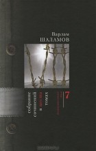 Варлам Шаламов - Собрание сочинений в 6 томах. Том 7