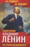 Владлен Логинов - Владимир Ленин. На грани возможного