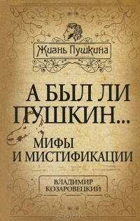 Владимир Козаровецкий - А был ли Пушкин... Мифы и мистификации
