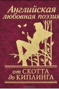  - Английская любовная поэзия. От Скотта до Киплинга
