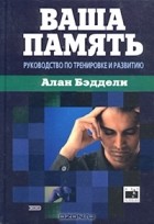 Алан Бэддели - Ваша память. Руководство по тренировке и развитию