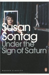 Susan Sontag - Under the Sign of Saturn
