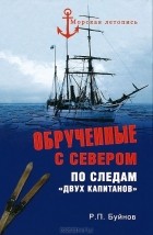 Роман Буйнов - Обрученные с Севером. По следам &quot;Двух капитанов&quot;