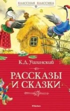 Константин Ушинский - Рассказы и сказки