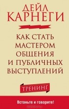 Дейл Карнеги - Как стать мастером общения и публичных выступлений