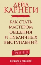 Дейл Карнеги - Как стать мастером общения и публичных выступлений