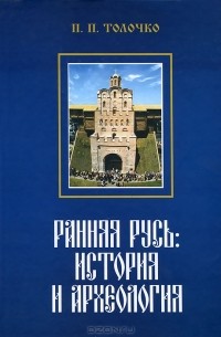 Петр Толочко - Ранняя Русь. История и археология