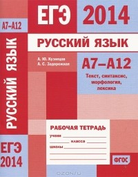  - ЕГЭ 2014. Русский язык. А7-А12. Текст, синтаксис, морфография, лексика. Рабочая тетрадь