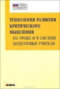 Ирина Муштавинская - Технология развития критического мышления на уроке и в системе подготовки учителя. Учебно-методическое пособие