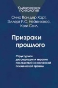  - Призраки прошлого:структурная диссоциация и терапия последствий хронической психической травмы