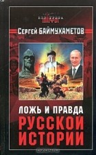 Сергей Баймухаметов - Ложь и правда русской истории