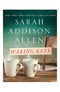 Sarah Addison Allen - Waking Kate