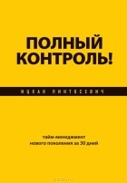 Ицхак Пинтосевич - Полный контроль! Тайм-менеджмент нового поколения за 30 дней