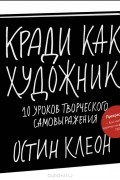 Кради как художник.10 уроков творческого самовыражения