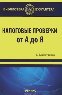Екатерина Шестакова - Налоговые проверки от "А" до "Я"