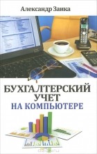 Александр Заика - Бухгалтерский учет на компьютере