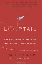 Bruce Poon Tip - Looptail: How One Company Changed the World by Reinventing Business