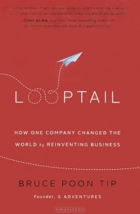 Bruce Poon Tip - Looptail: How One Company Changed the World by Reinventing Business